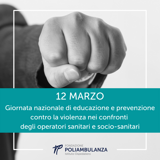 12 Marzo: Giornata nazionale di educazione e prevenzione contro la violenza nei confronti degli operatori sanitari e socio-sanitari
