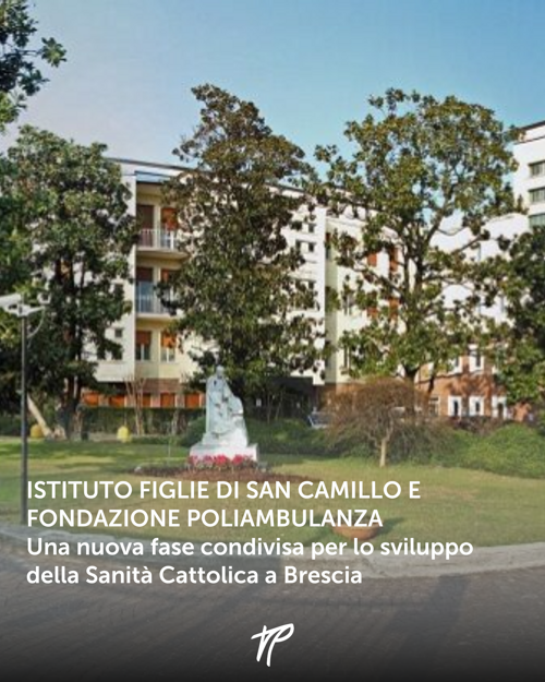 Istituto Figlie di San Camillo e Fondazione Poliambulanza: una nuova fase condivisa per lo sviluppo della Sanità Cattolica a Brescia